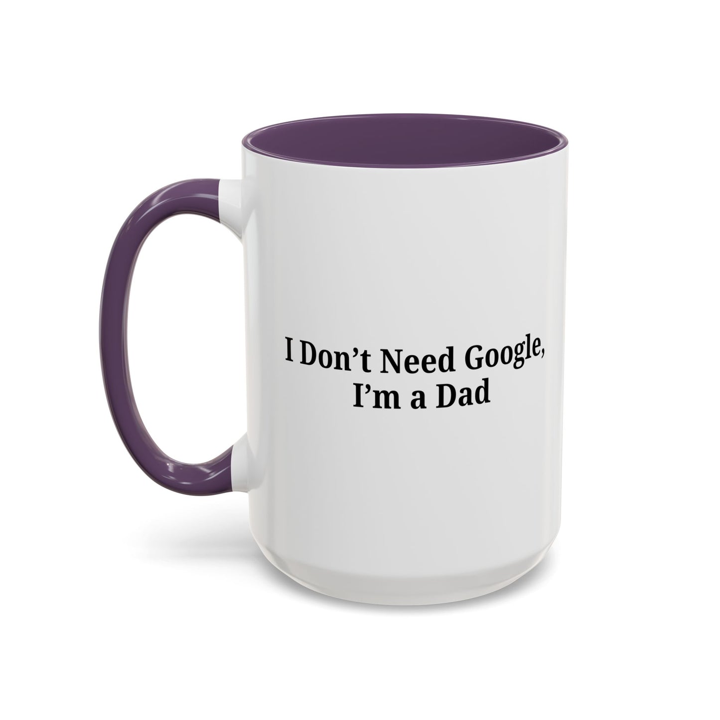 Funny Dad Coffee Mug - I Don't Need Google, I'm a Dad, Gift for Fathers Day, Dads Birthday, Coffee Lovers, Home Office Decor