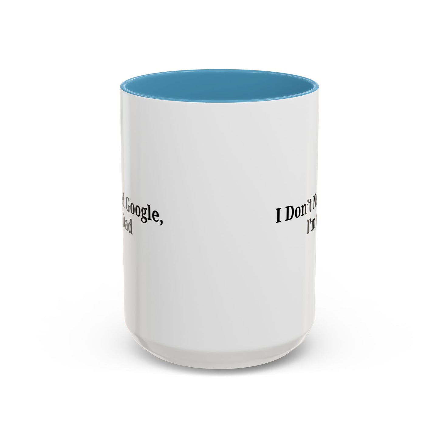 Funny Dad Coffee Mug - I Don't Need Google, I'm a Dad, Gift for Fathers Day, Dads Birthday, Coffee Lovers, Home Office Decor