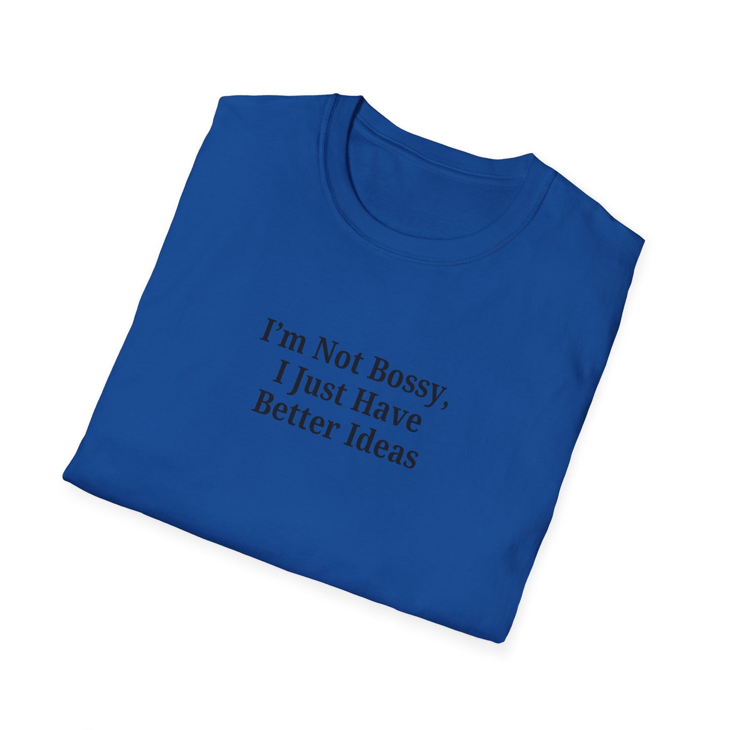 Unisex Softstyle T-Shirt - "I'm Not Bossy, I Just Have Better Ideas" Empowering Tee