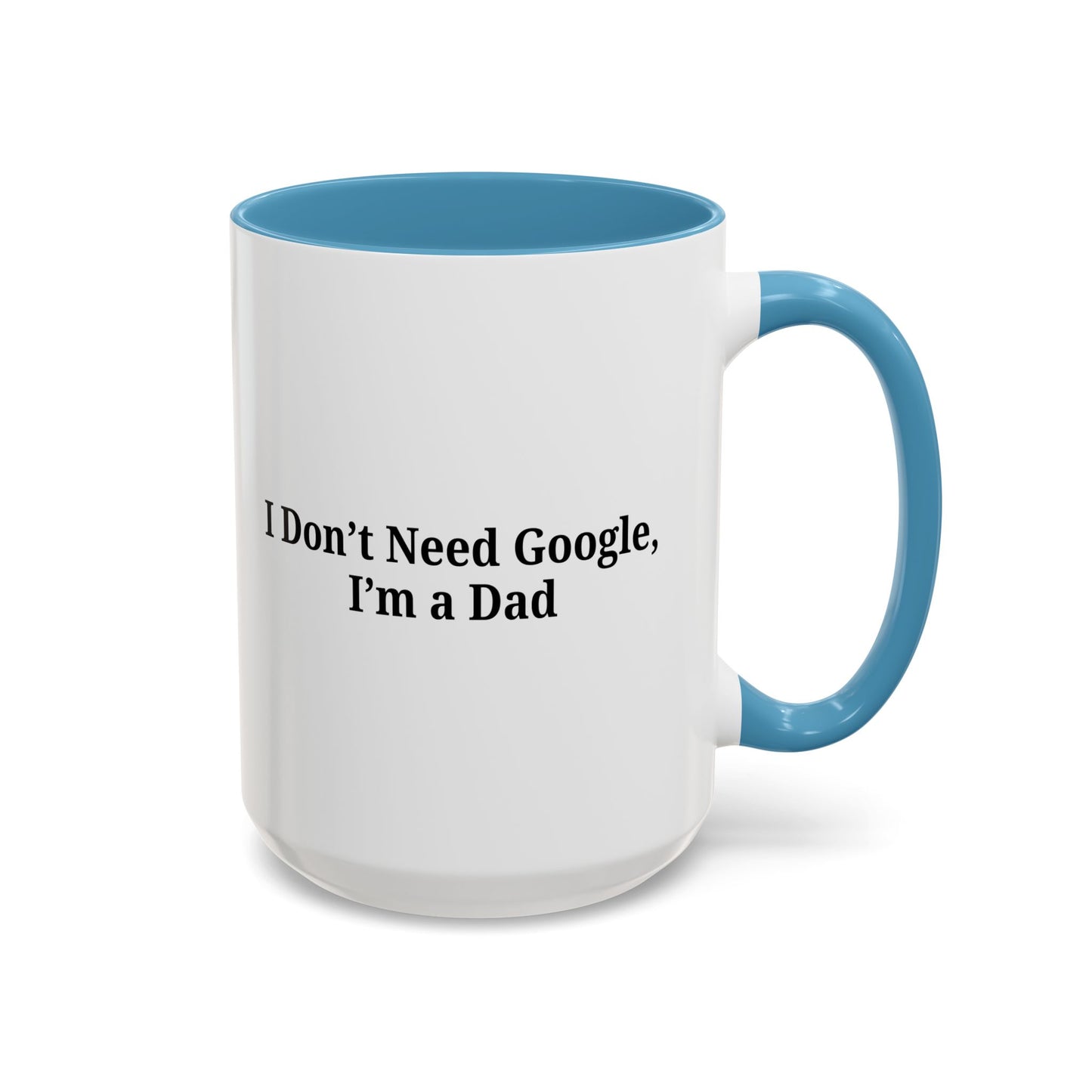 Funny Dad Coffee Mug - I Don't Need Google, I'm a Dad, Gift for Fathers Day, Dads Birthday, Coffee Lovers, Home Office Decor