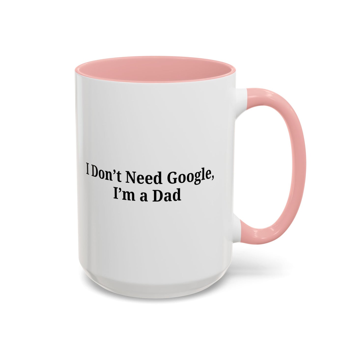 Funny Dad Coffee Mug - I Don't Need Google, I'm a Dad, Gift for Fathers Day, Dads Birthday, Coffee Lovers, Home Office Decor