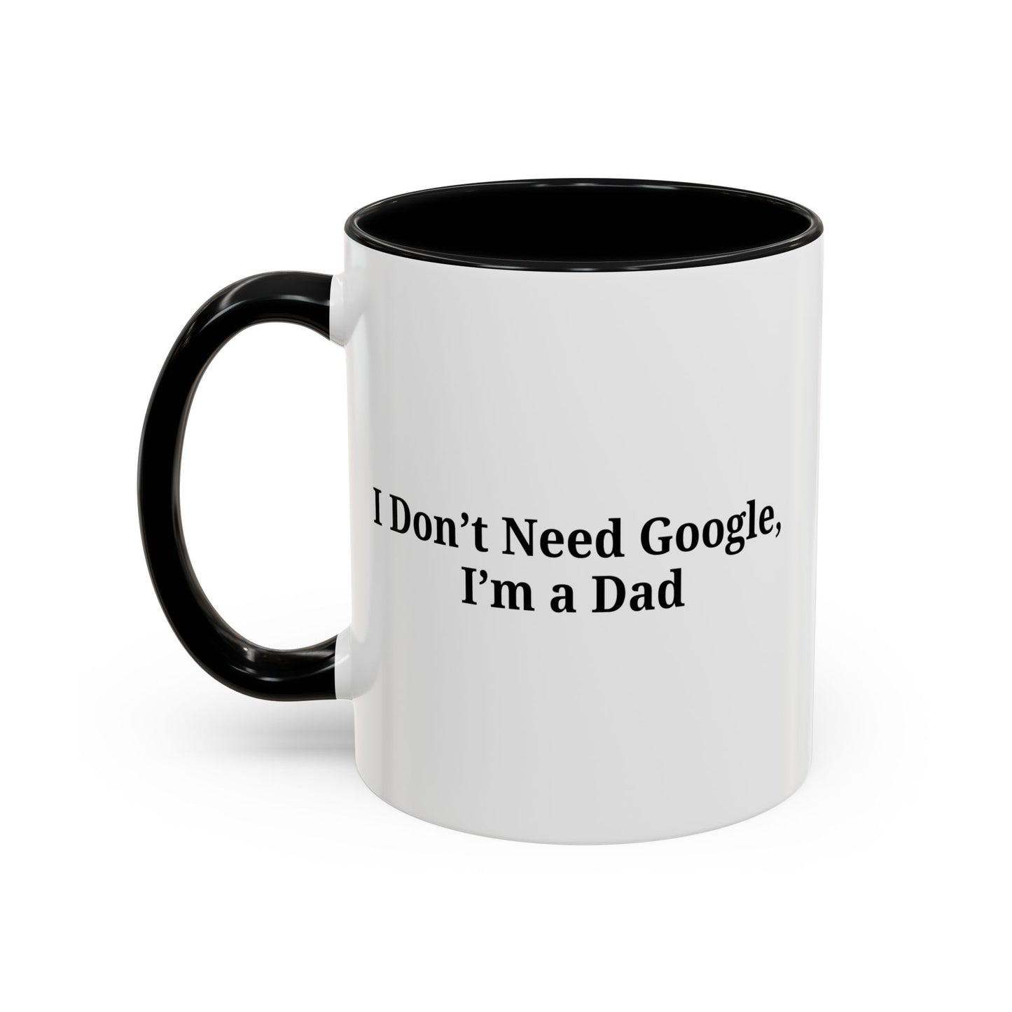 Funny Dad Coffee Mug - I Don't Need Google, I'm a Dad, Gift for Fathers Day, Dads Birthday, Coffee Lovers, Home Office Decor