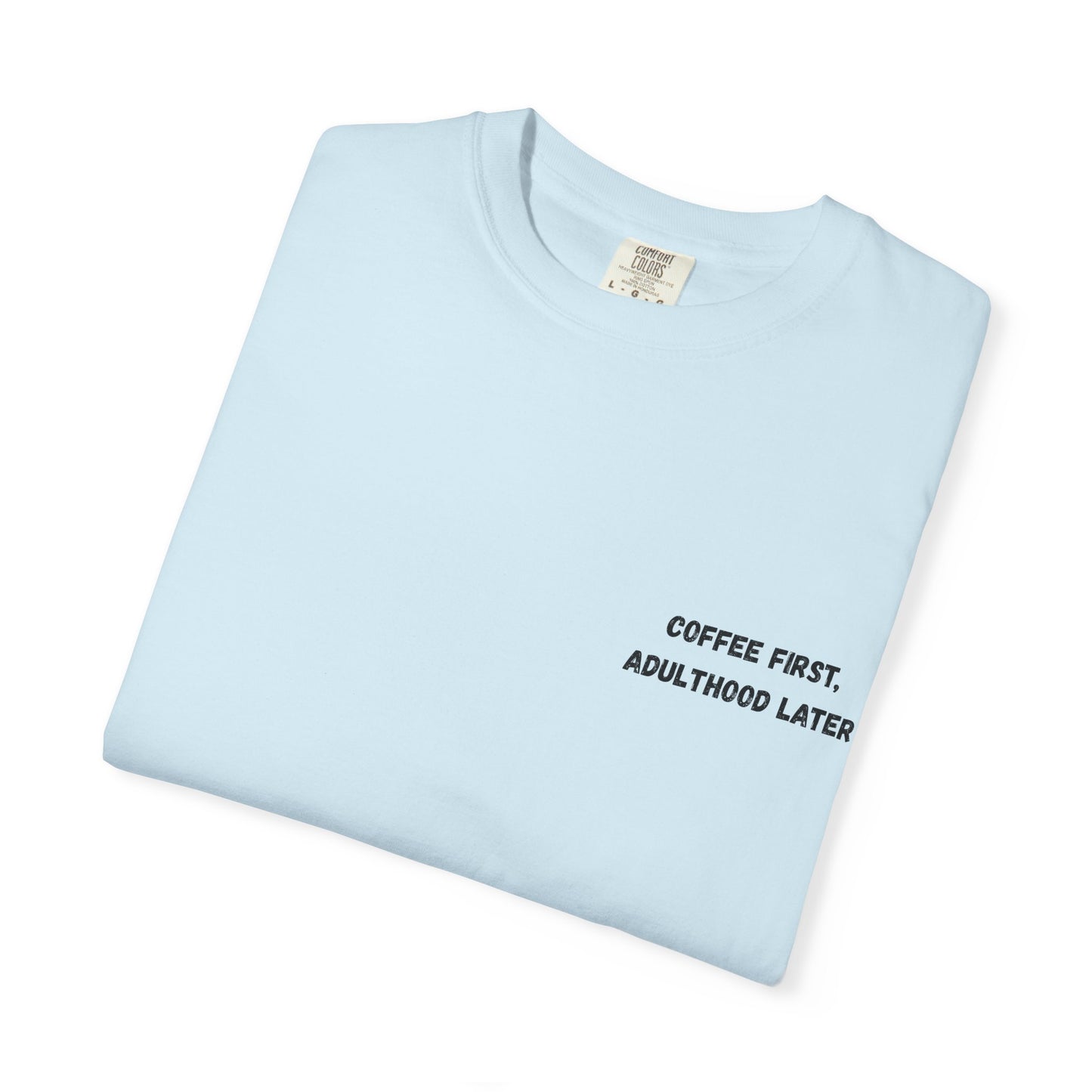 Coffee First Unisex Garment-Dyed T-Shirt - Adulthood Later