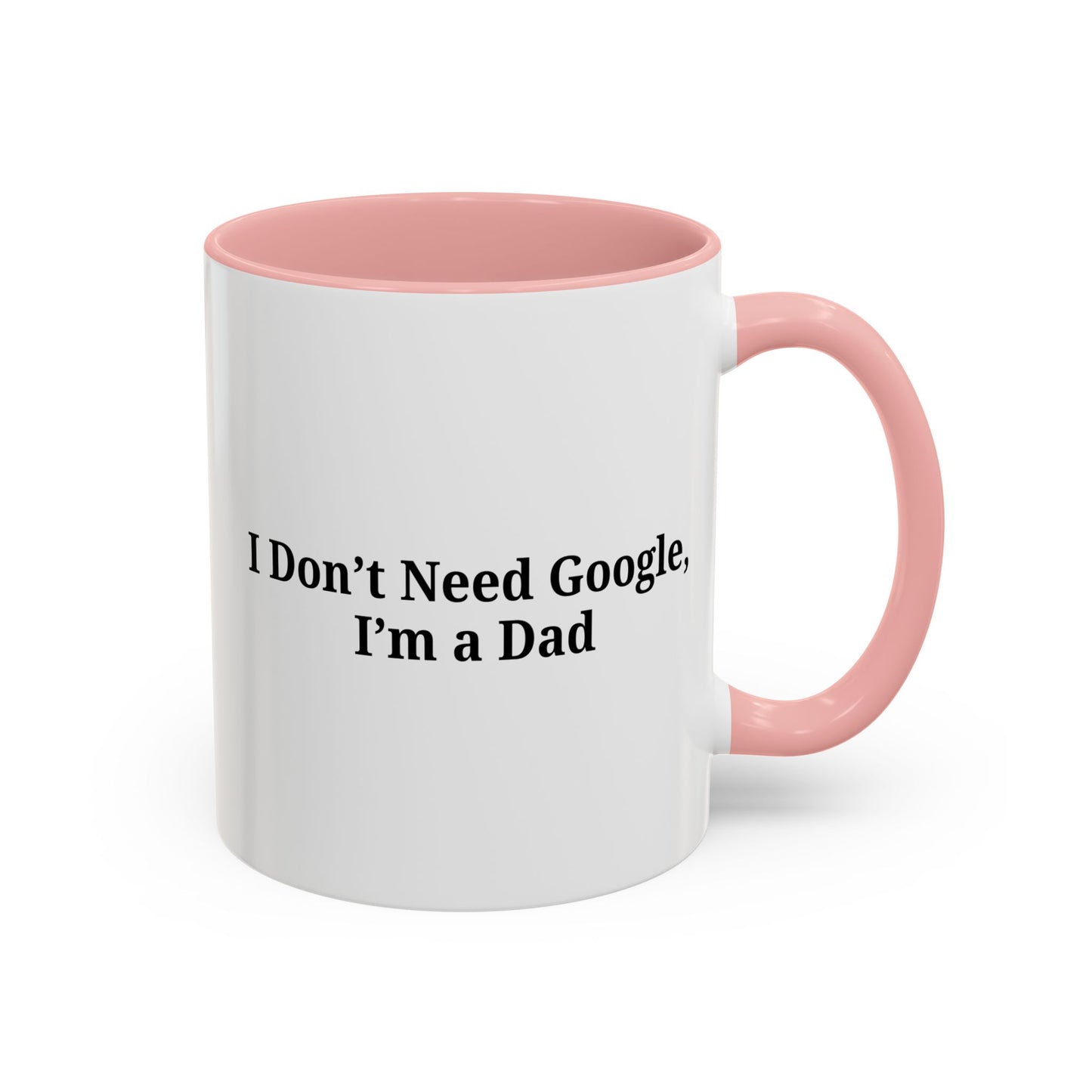 Funny Dad Coffee Mug - I Don't Need Google, I'm a Dad, Gift for Fathers Day, Dads Birthday, Coffee Lovers, Home Office Decor