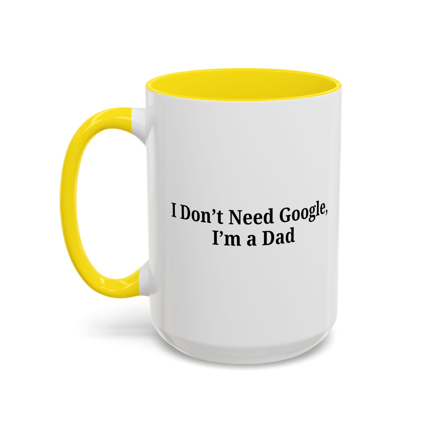 Funny Dad Coffee Mug - I Don't Need Google, I'm a Dad, Gift for Fathers Day, Dads Birthday, Coffee Lovers, Home Office Decor