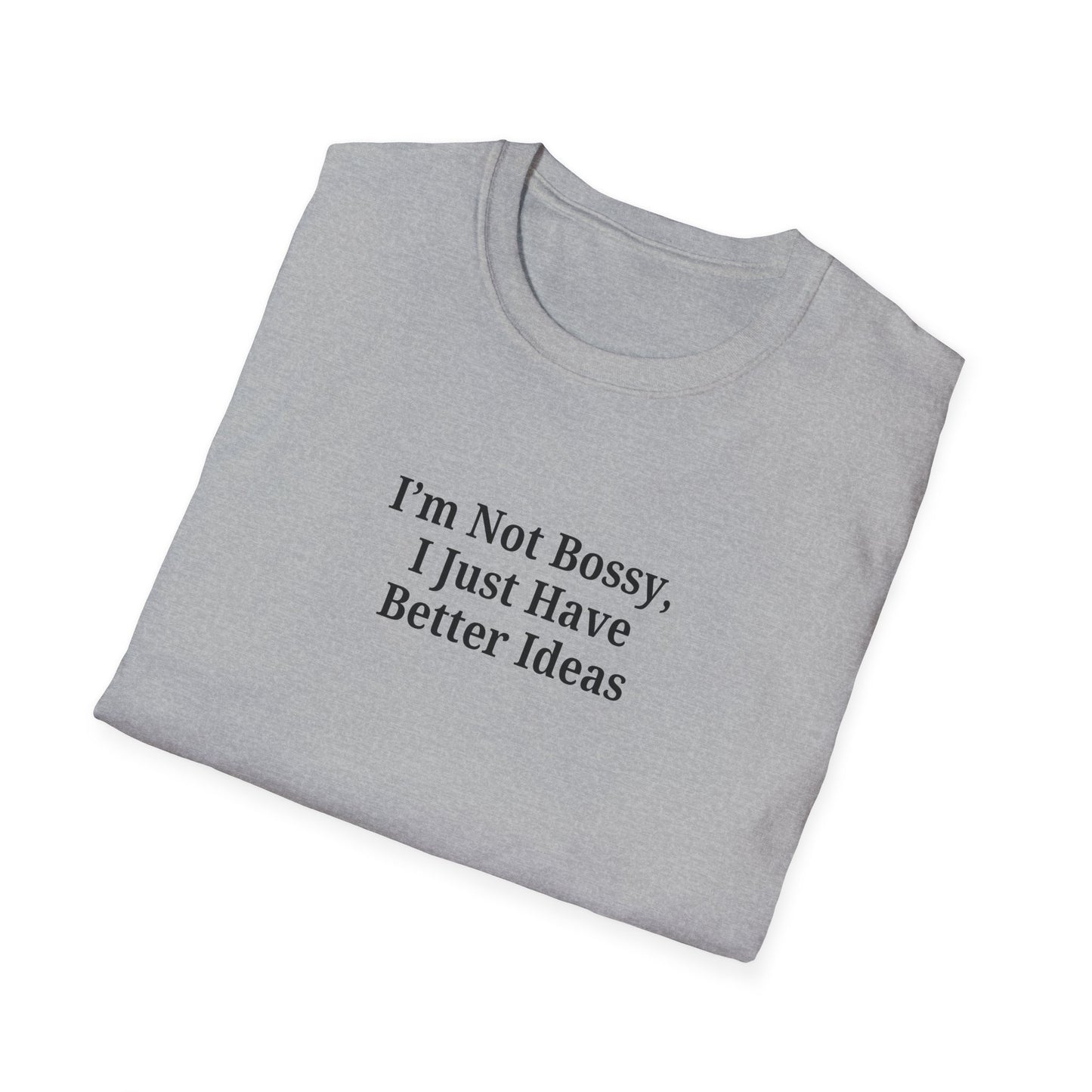 Unisex Softstyle T-Shirt - "I'm Not Bossy, I Just Have Better Ideas" Empowering Tee