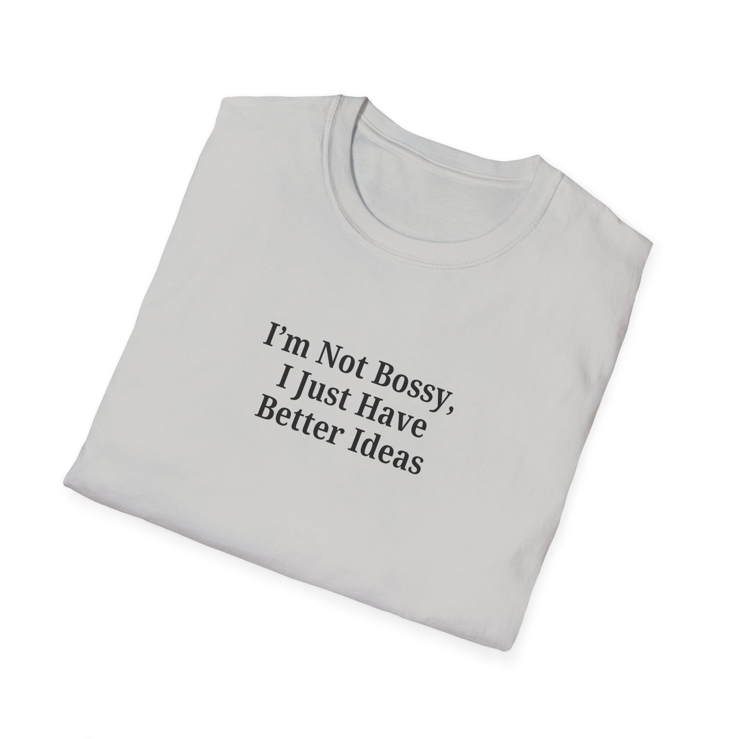 Unisex Softstyle T-Shirt - "I'm Not Bossy, I Just Have Better Ideas" Empowering Tee