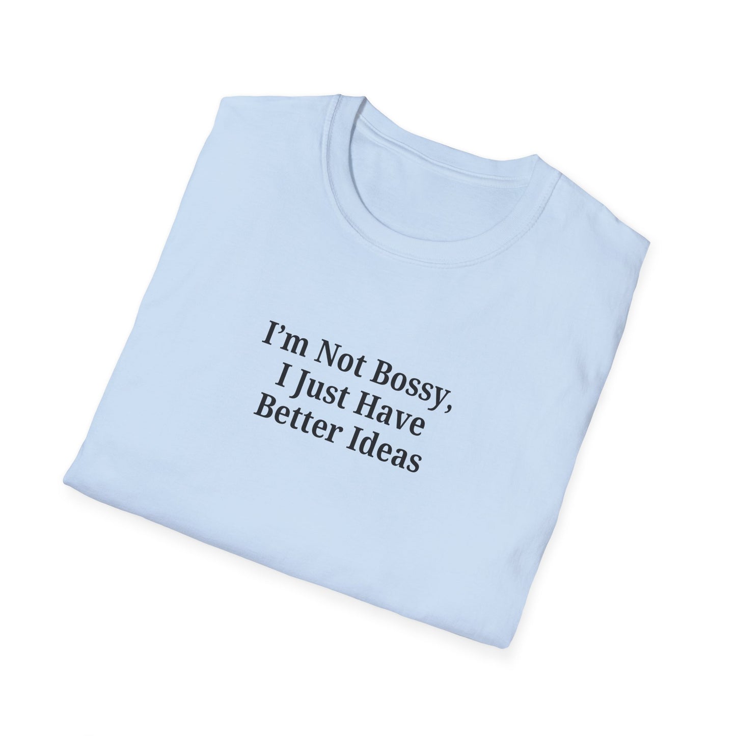 Unisex Softstyle T-Shirt - "I'm Not Bossy, I Just Have Better Ideas" Empowering Tee