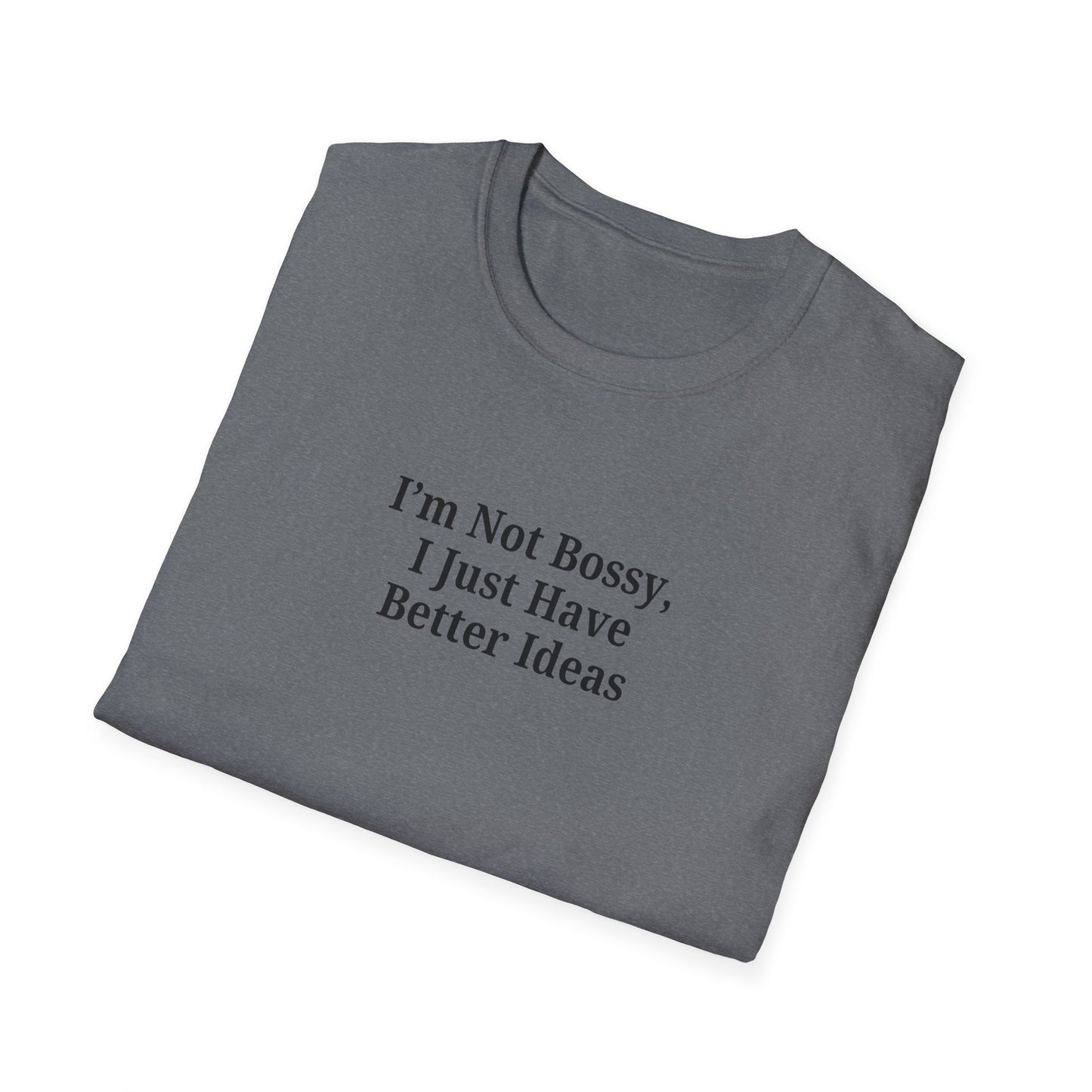 Unisex Softstyle T-Shirt - "I'm Not Bossy, I Just Have Better Ideas" Empowering Tee