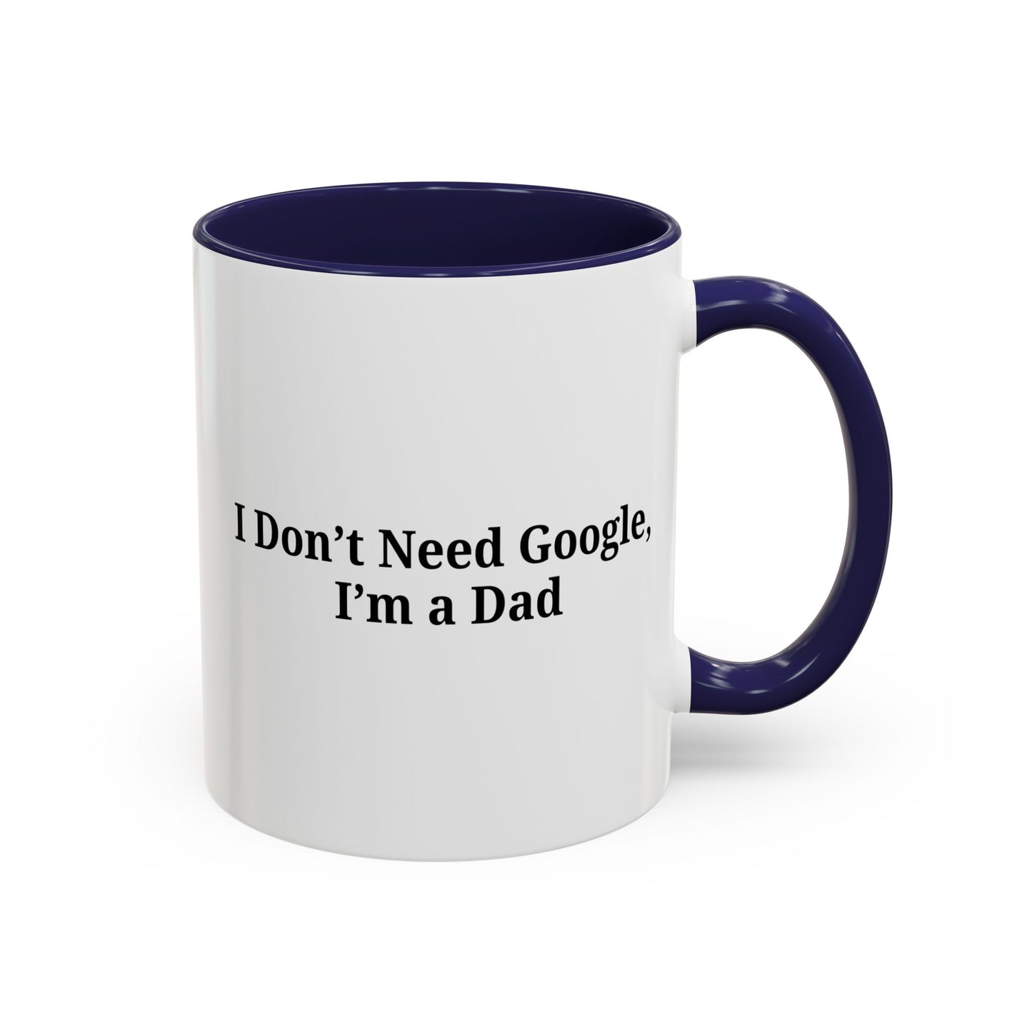 Funny Dad Coffee Mug - I Don't Need Google, I'm a Dad, Gift for Fathers Day, Dads Birthday, Coffee Lovers, Home Office Decor