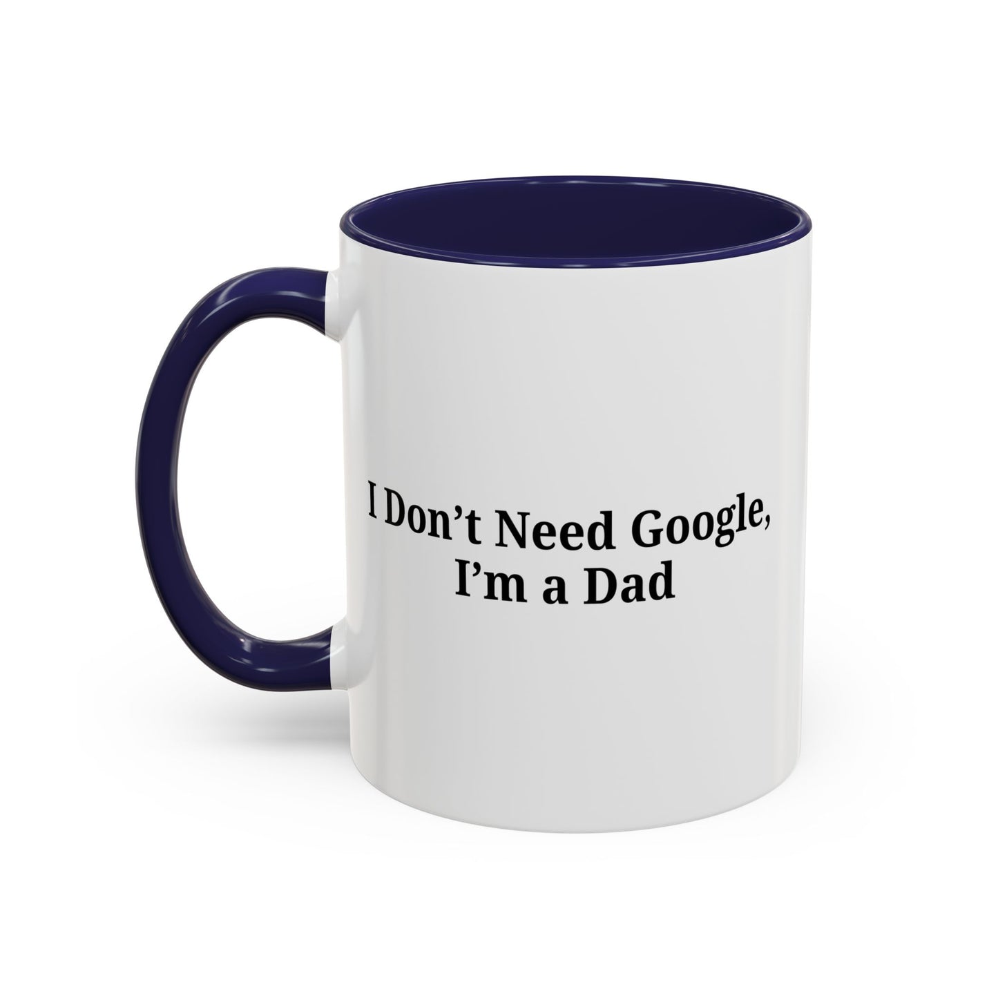 Funny Dad Coffee Mug - I Don't Need Google, I'm a Dad, Gift for Fathers Day, Dads Birthday, Coffee Lovers, Home Office Decor