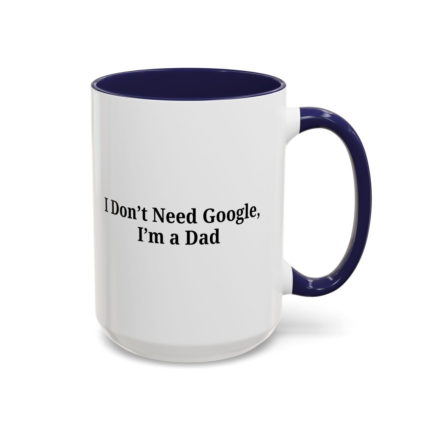 Funny Dad Coffee Mug - I Don't Need Google, I'm a Dad, Gift for Fathers Day, Dads Birthday, Coffee Lovers, Home Office Decor