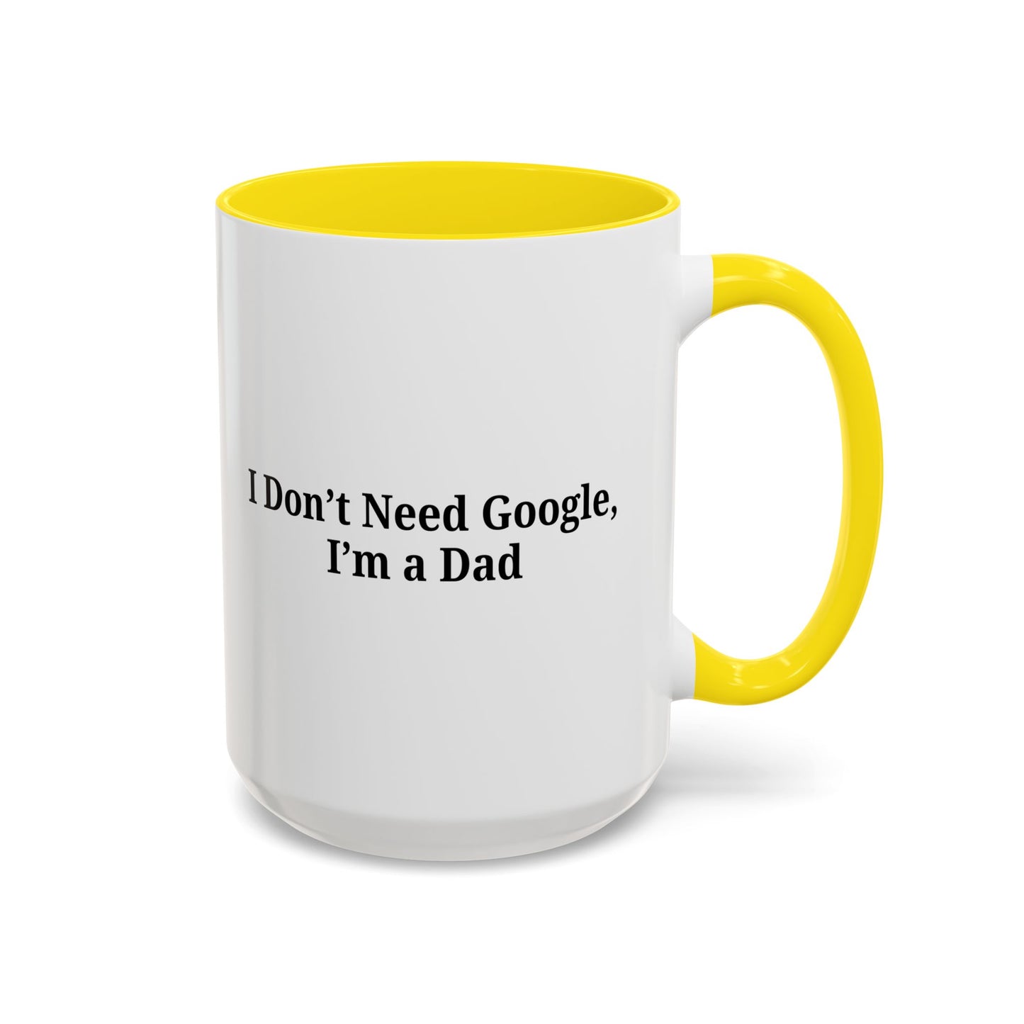 Funny Dad Coffee Mug - I Don't Need Google, I'm a Dad, Gift for Fathers Day, Dads Birthday, Coffee Lovers, Home Office Decor