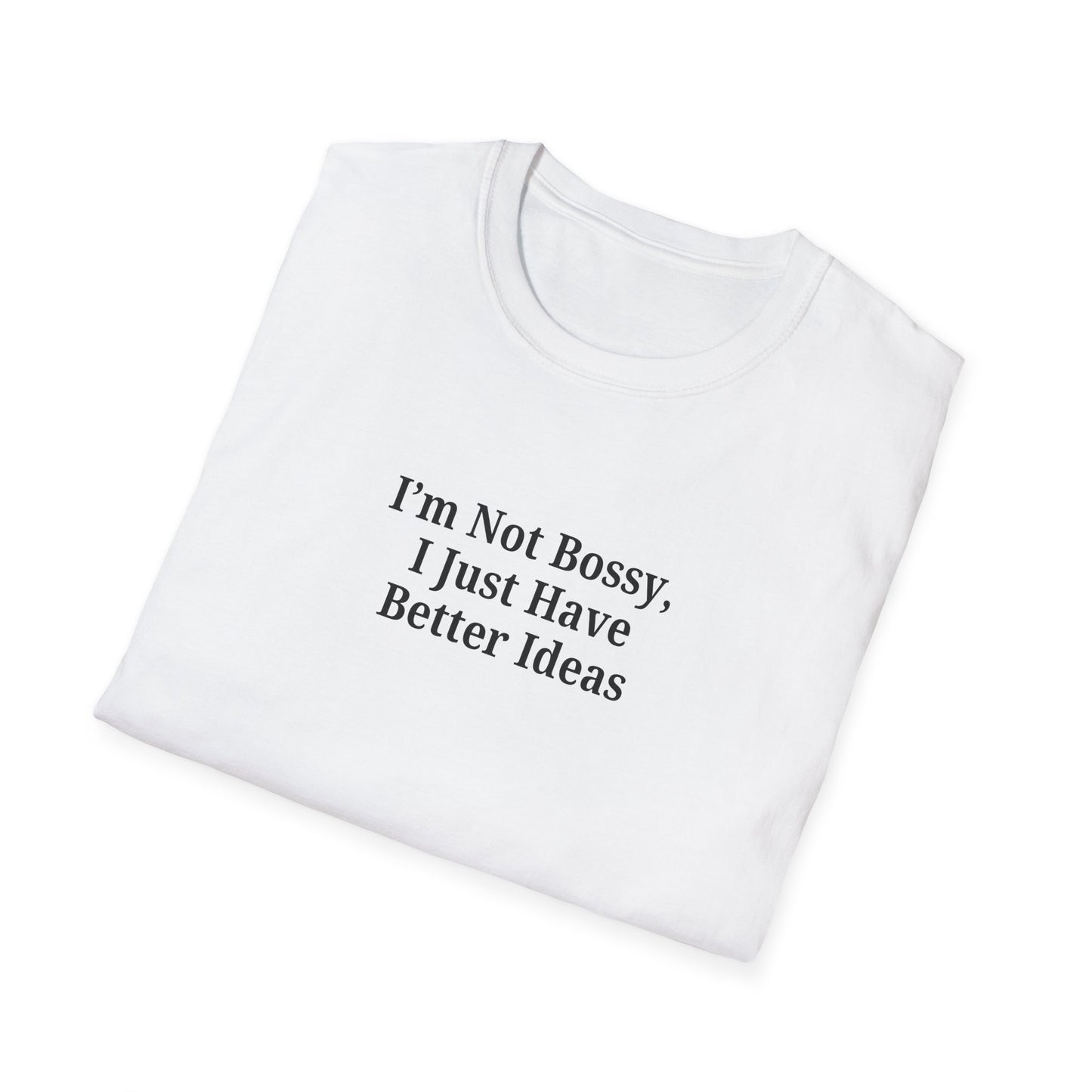 Unisex Softstyle T-Shirt - "I'm Not Bossy, I Just Have Better Ideas" Empowering Tee