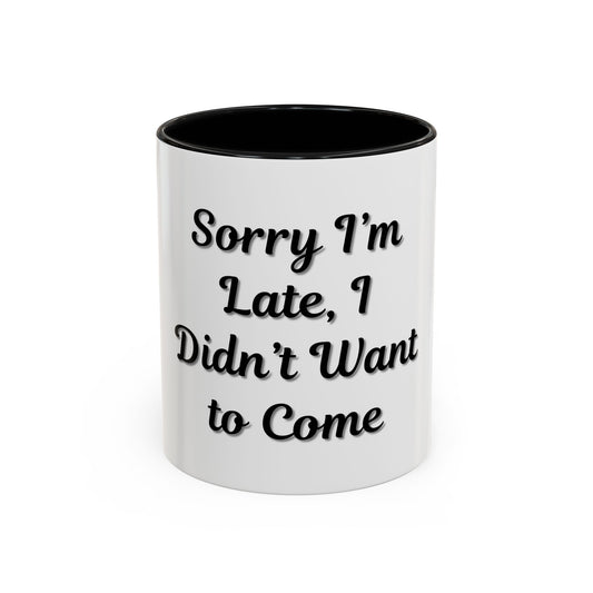 Funny Accent Coffee Mug - "Sorry I’m Late, I Didn’t Want to Come" - Perfect Gift for Coffee Lovers