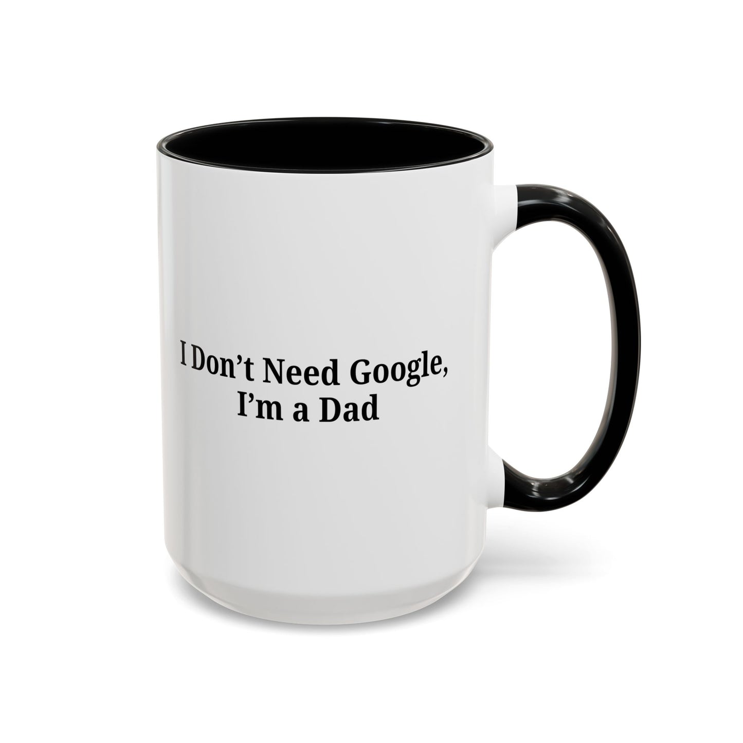Funny Dad Coffee Mug - I Don't Need Google, I'm a Dad, Gift for Fathers Day, Dads Birthday, Coffee Lovers, Home Office Decor