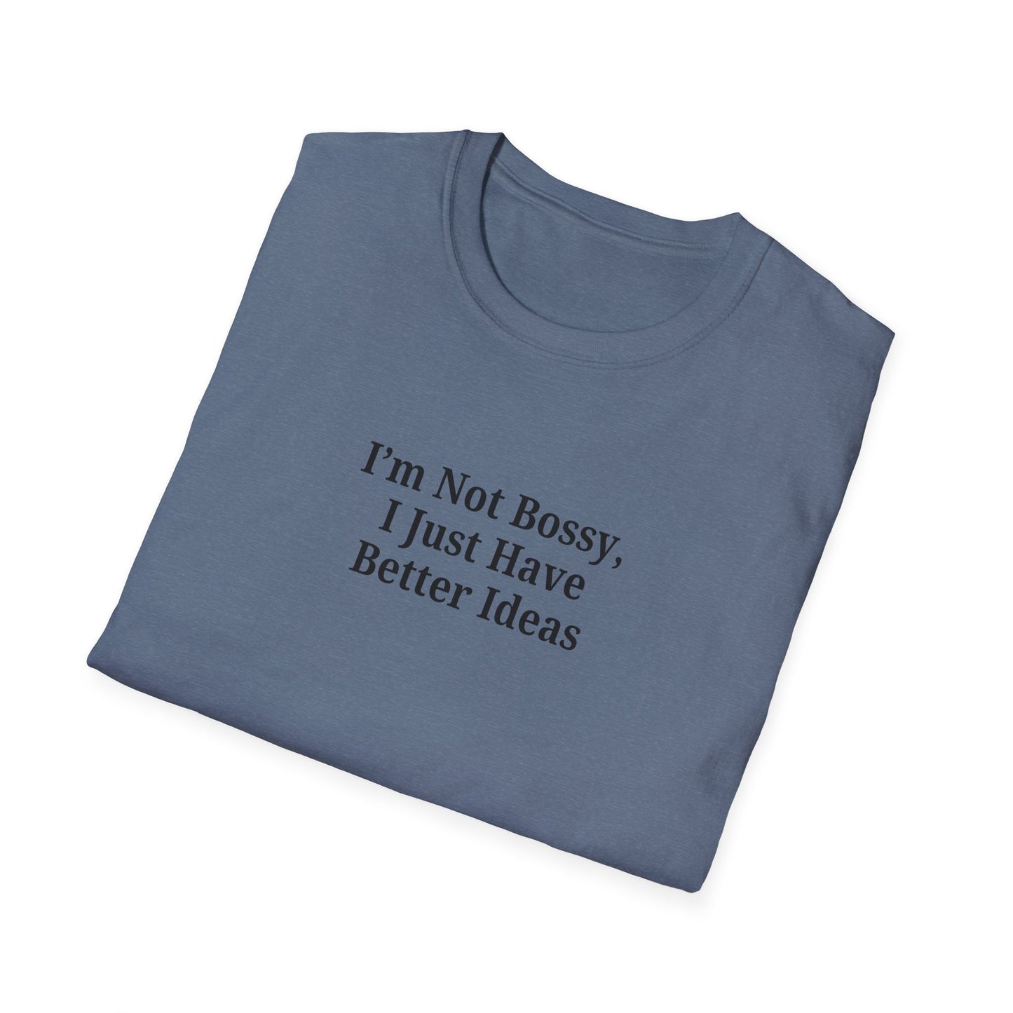 Unisex Softstyle T-Shirt - "I'm Not Bossy, I Just Have Better Ideas" Empowering Tee