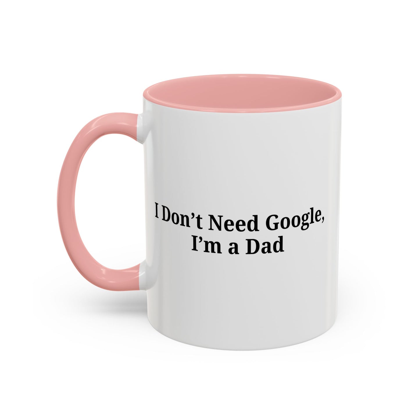 Funny Dad Coffee Mug - I Don't Need Google, I'm a Dad, Gift for Fathers Day, Dads Birthday, Coffee Lovers, Home Office Decor