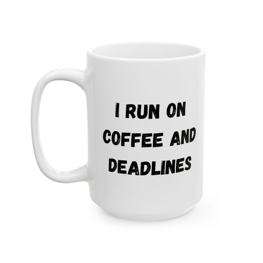 Funny Ceramic Coffee Mug - "I Run on Coffee and Deadlines" - 11oz & 15oz Options