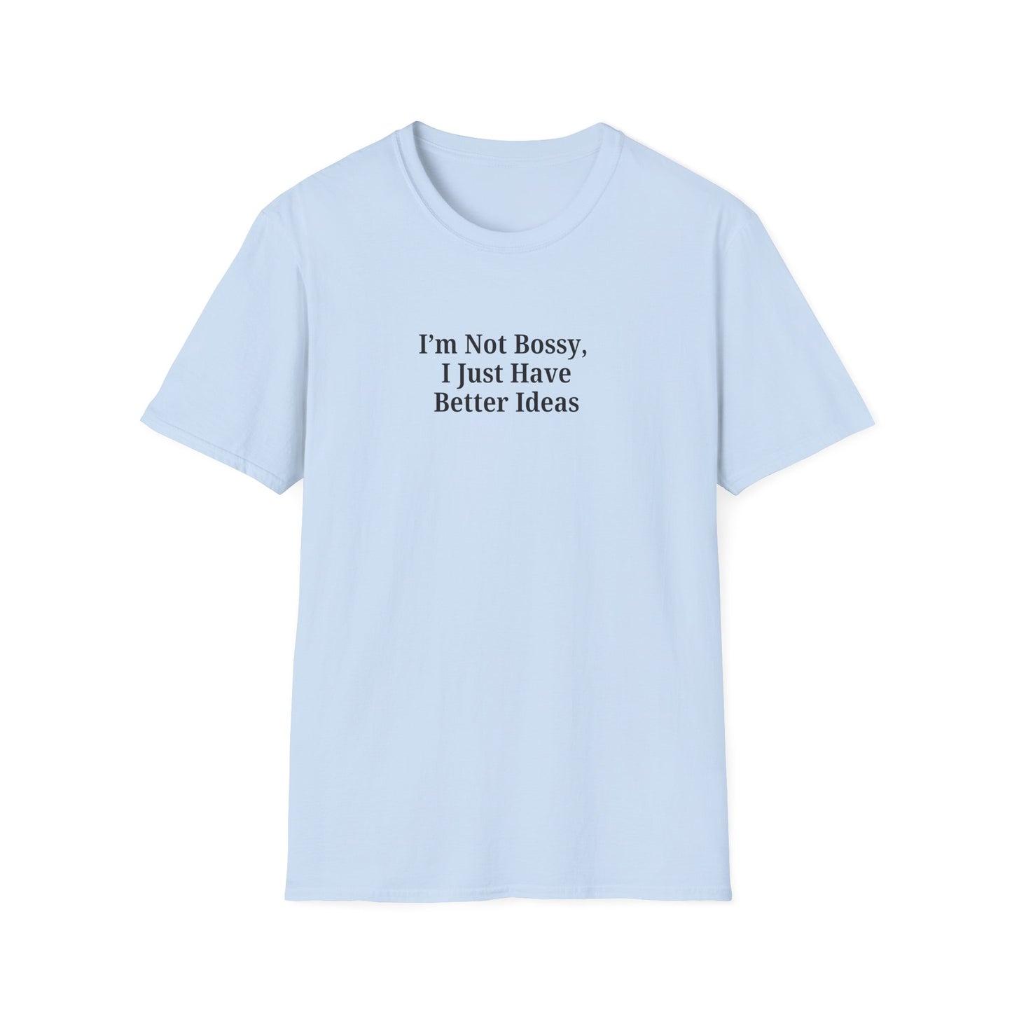 Unisex Softstyle T-Shirt - "I'm Not Bossy, I Just Have Better Ideas" Empowering Tee