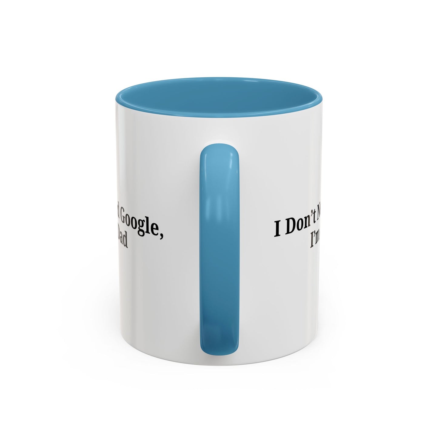Funny Dad Coffee Mug - I Don't Need Google, I'm a Dad, Gift for Fathers Day, Dads Birthday, Coffee Lovers, Home Office Decor