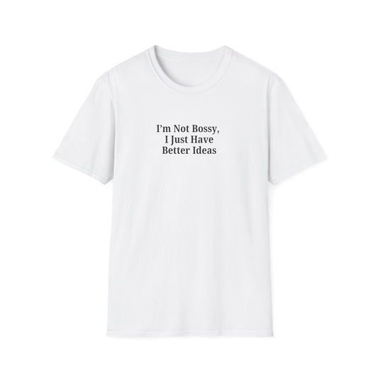 Unisex Softstyle T-Shirt - "I'm Not Bossy, I Just Have Better Ideas" Empowering Tee