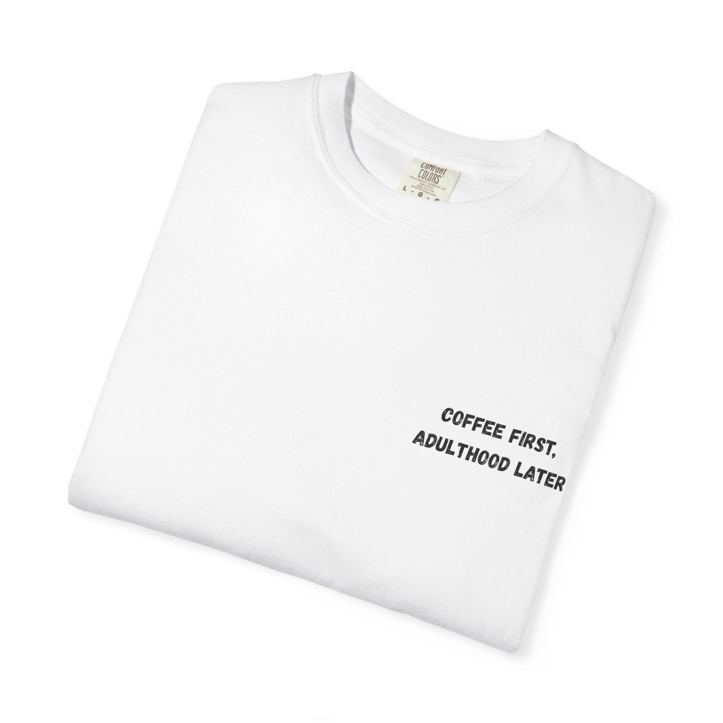 Coffee First Unisex Garment-Dyed T-Shirt - Adulthood Later