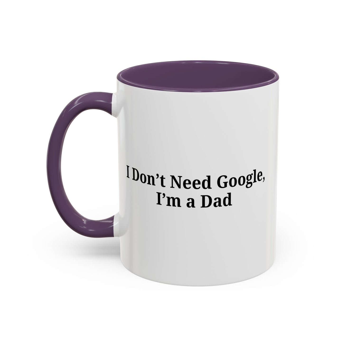 Funny Dad Coffee Mug - I Don't Need Google, I'm a Dad, Gift for Fathers Day, Dads Birthday, Coffee Lovers, Home Office Decor