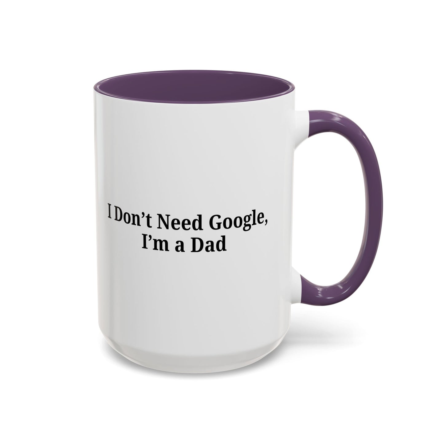 Funny Dad Coffee Mug - I Don't Need Google, I'm a Dad, Gift for Fathers Day, Dads Birthday, Coffee Lovers, Home Office Decor