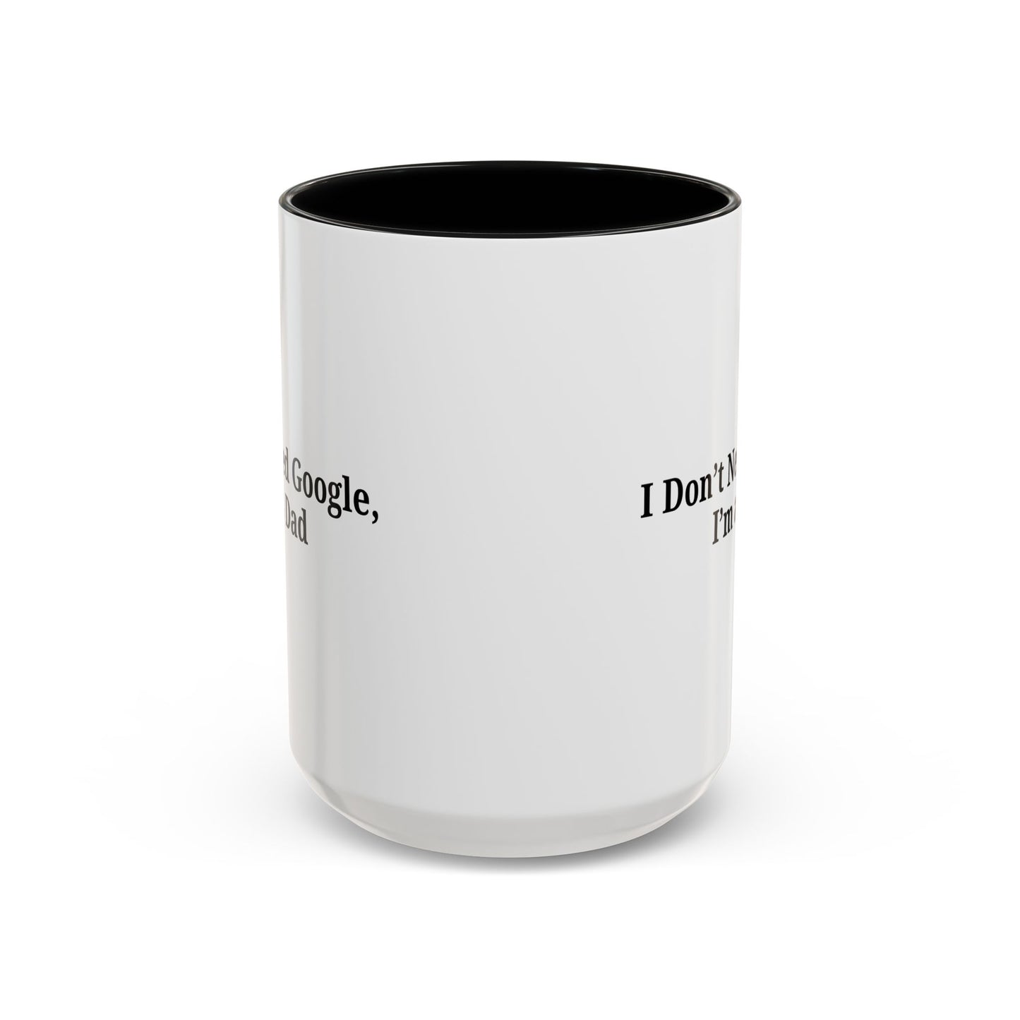 Funny Dad Coffee Mug - I Don't Need Google, I'm a Dad, Gift for Fathers Day, Dads Birthday, Coffee Lovers, Home Office Decor