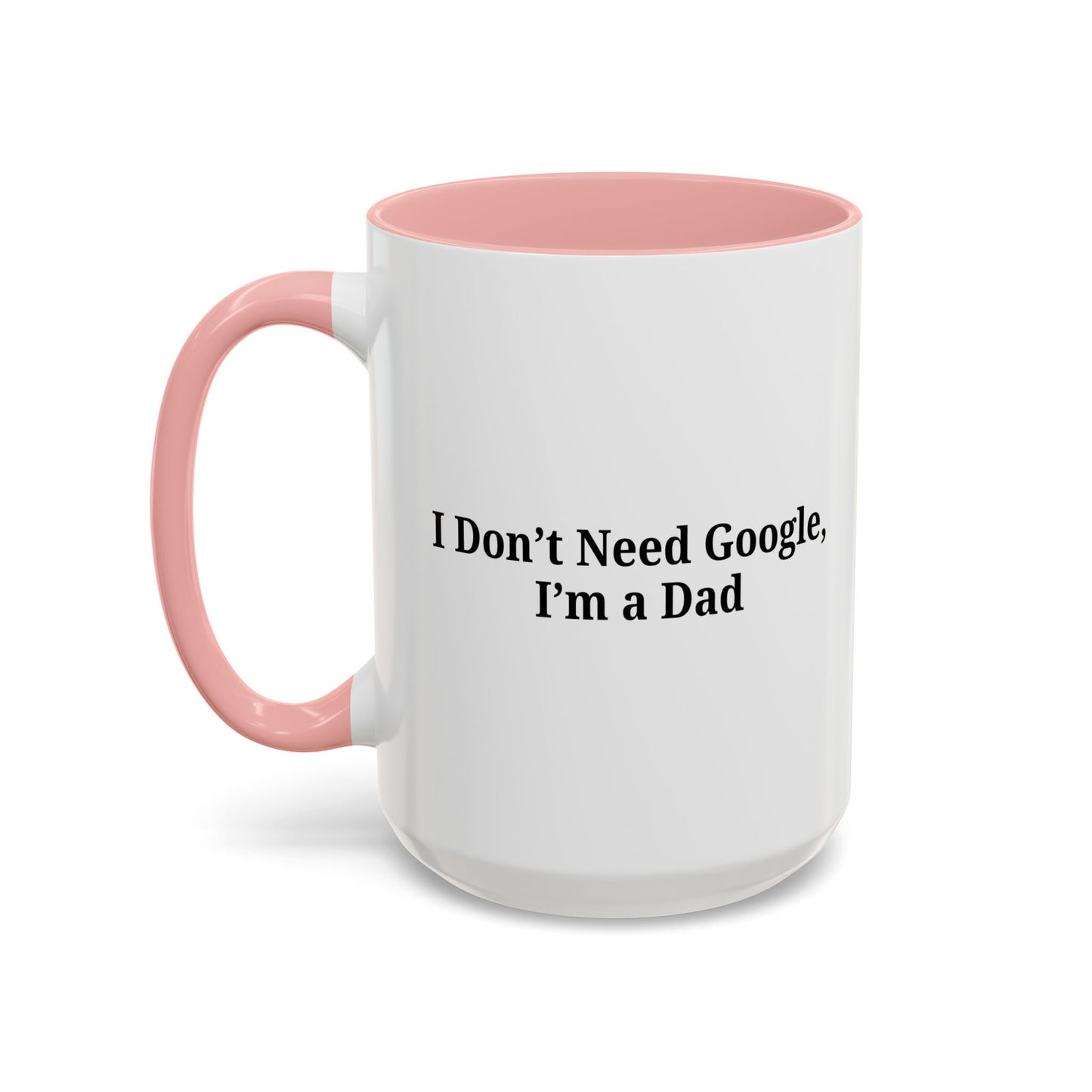 Funny Dad Coffee Mug - I Don't Need Google, I'm a Dad, Gift for Fathers Day, Dads Birthday, Coffee Lovers, Home Office Decor