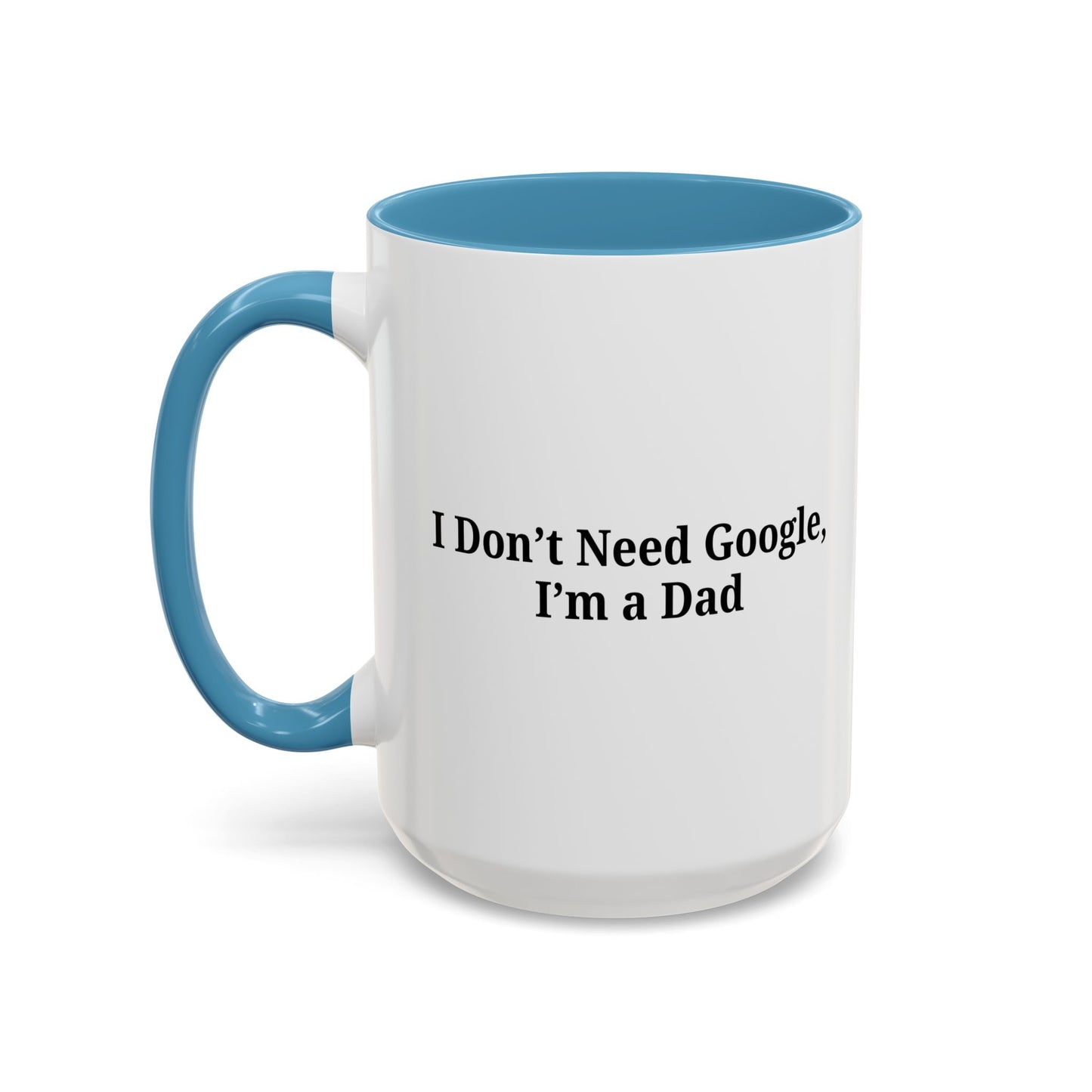 Funny Dad Coffee Mug - I Don't Need Google, I'm a Dad, Gift for Fathers Day, Dads Birthday, Coffee Lovers, Home Office Decor