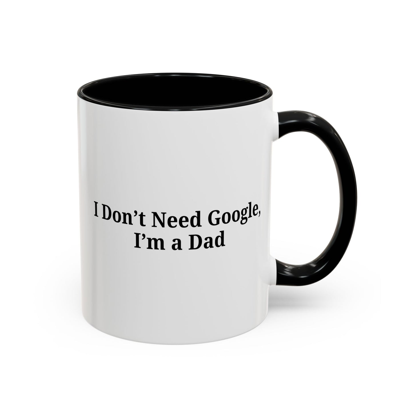 Funny Dad Coffee Mug - I Don't Need Google, I'm a Dad, Gift for Fathers Day, Dads Birthday, Coffee Lovers, Home Office Decor