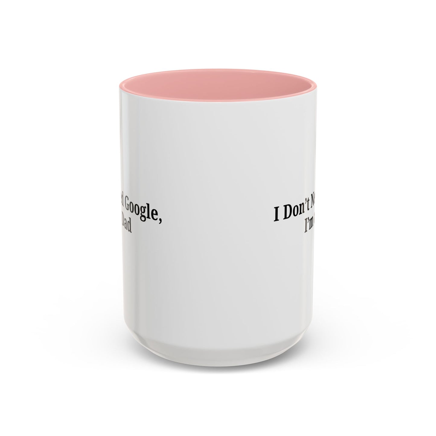 Funny Dad Coffee Mug - I Don't Need Google, I'm a Dad, Gift for Fathers Day, Dads Birthday, Coffee Lovers, Home Office Decor
