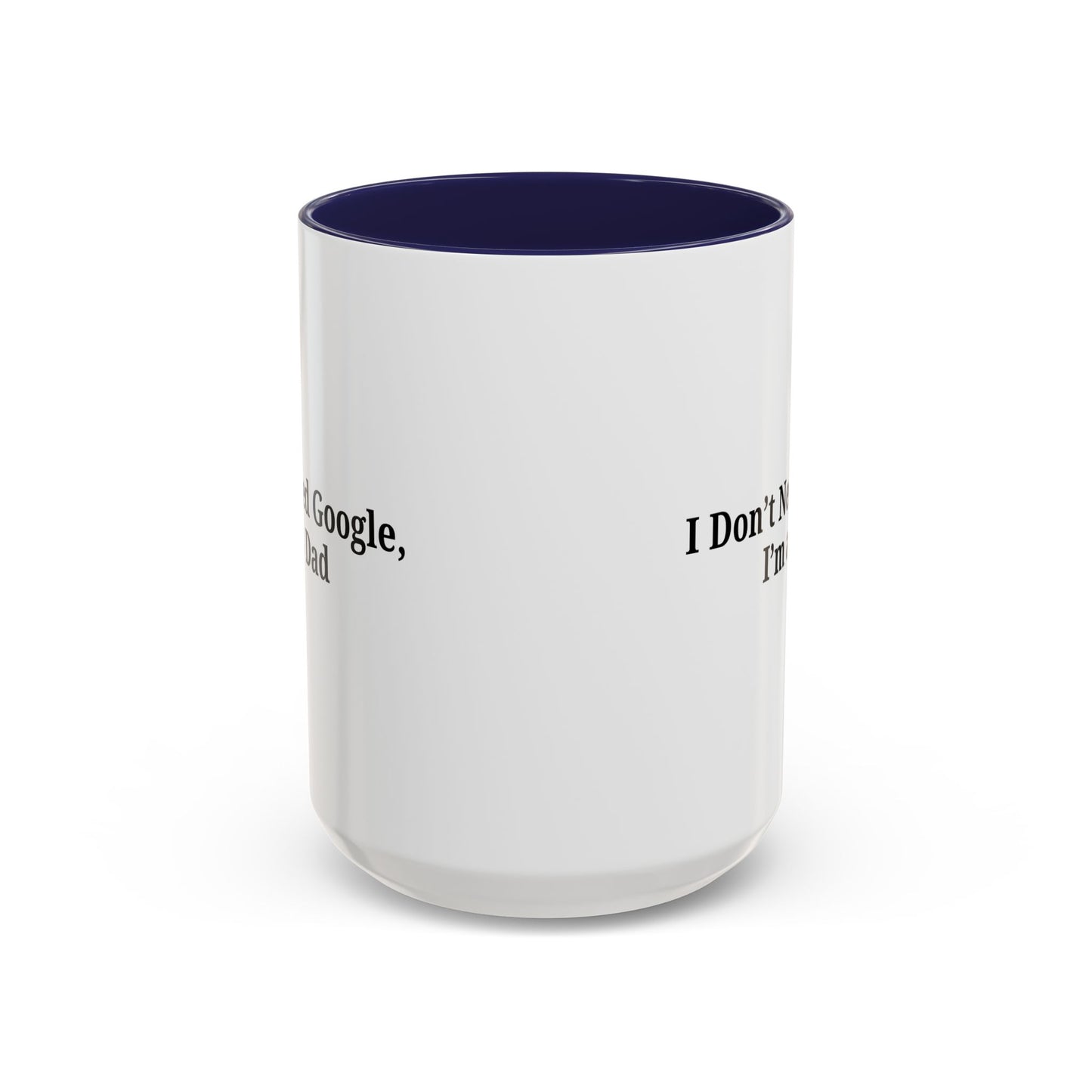 Funny Dad Coffee Mug - I Don't Need Google, I'm a Dad, Gift for Fathers Day, Dads Birthday, Coffee Lovers, Home Office Decor