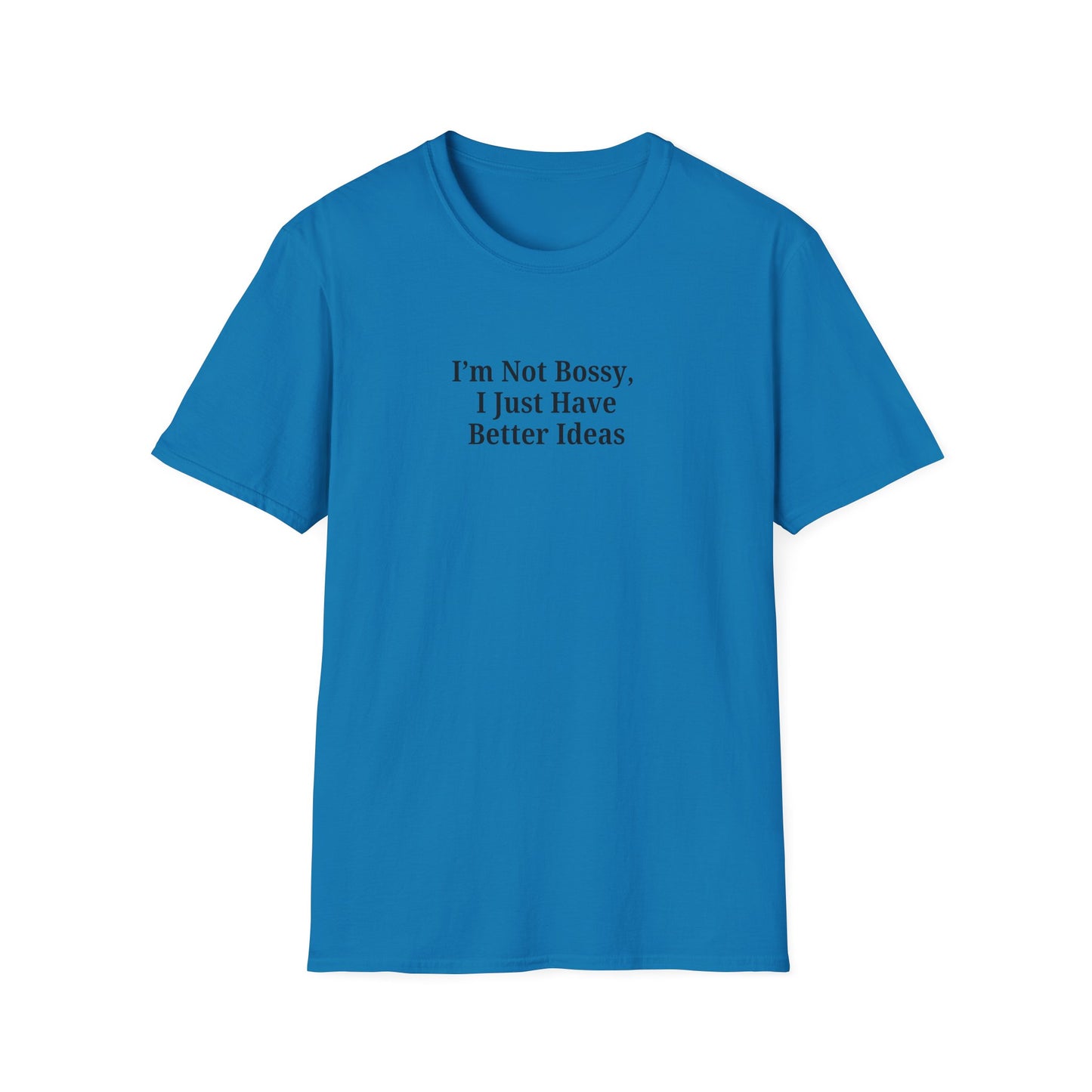 Unisex Softstyle T-Shirt - "I'm Not Bossy, I Just Have Better Ideas" Empowering Tee