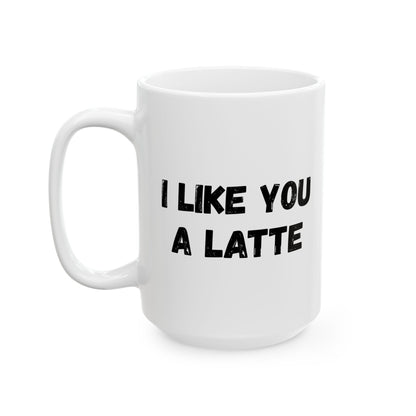 Cute Coffee Mug - I Like You A Latte - Funny Gift for Coffee Lovers, Birthday, Friend Gift, Valentine's Day