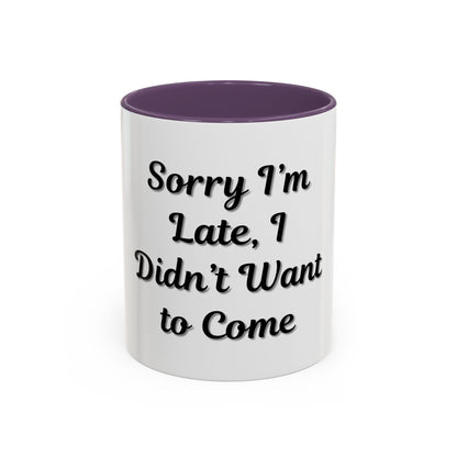 Funny Accent Coffee Mug - "Sorry I’m Late, I Didn’t Want to Come" - Perfect Gift for Coffee Lovers