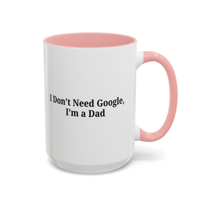 Funny Dad Coffee Mug - I Don't Need Google, I'm a Dad, Gift for Fathers Day, Dads Birthday, Coffee Lovers, Home Office Decor