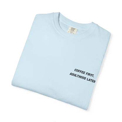 Coffee First Unisex Garment-Dyed T-Shirt - Adulthood Later