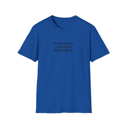 Unisex Softstyle T-Shirt - "I'm Not Bossy, I Just Have Better Ideas" Empowering Tee