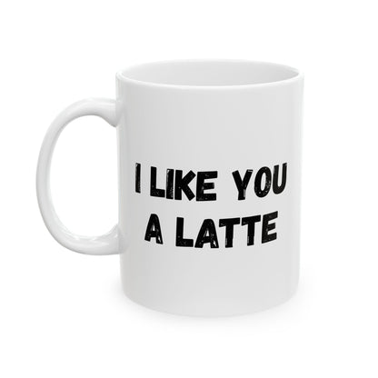 Cute Coffee Mug - I Like You A Latte - Funny Gift for Coffee Lovers, Birthday, Friend Gift, Valentine's Day