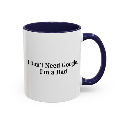 Funny Dad Coffee Mug - I Don't Need Google, I'm a Dad, Gift for Fathers Day, Dads Birthday, Coffee Lovers, Home Office Decor