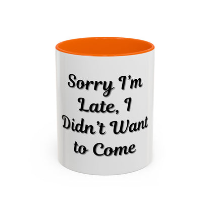 Funny Accent Coffee Mug - "Sorry I’m Late, I Didn’t Want to Come" - Perfect Gift for Coffee Lovers