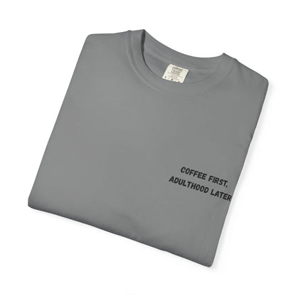 Coffee First Unisex Garment-Dyed T-Shirt - Adulthood Later