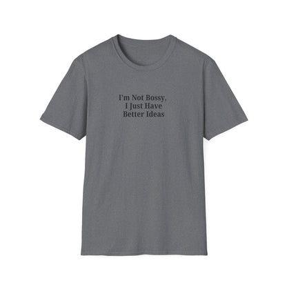 Unisex Softstyle T-Shirt - "I'm Not Bossy, I Just Have Better Ideas" Empowering Tee