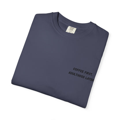 Coffee First Unisex Garment-Dyed T-Shirt - Adulthood Later