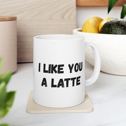 Cute Coffee Mug - I Like You A Latte - Funny Gift for Coffee Lovers, Birthday, Friend Gift, Valentine's Day