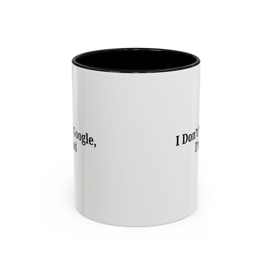 Funny Dad Coffee Mug - I Don't Need Google, I'm a Dad, Gift for Fathers Day, Dads Birthday, Coffee Lovers, Home Office Decor