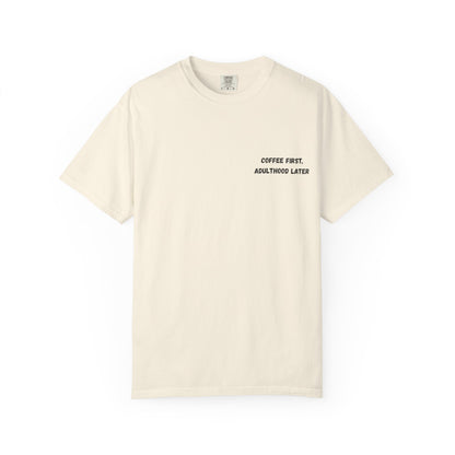 Coffee First Unisex Garment-Dyed T-Shirt - Adulthood Later